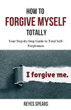How To Forgive Myself Totally by Reyes Spears [Paperback]