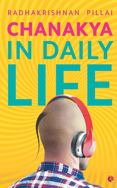 CHANAKYA IN DAILY LIFE by Radhakrishnan Pillai [Paperback]