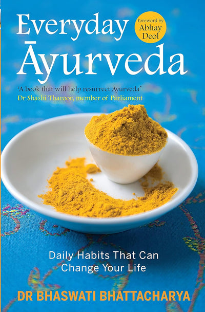 Everyday Ayurveda : Daily Habits That Can Change Your Life by Dr Bhaswati Bhattacharya [Paperback]
