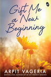 Gift Me a New Beginning by Arpit Vageria [Paperback]