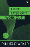 DONT LOSE OUT, WORK OUT! by Rujuta Diwekar [Paperback]