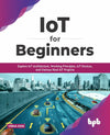 IoT for Beginners: Explore IoT Architecture, Working Principles, IoT Devices, and Various Real IoT Projects by Vibha Soni [Paperback]