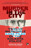 Murder In The City: Twelve Incredible Case Files Of The Kolkata Police by Supratim Sarkar [Paperback]