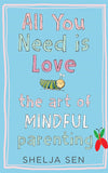All You Need Is Love: The Art of Mindful Parenting by Shelja Sen [Paperback]
