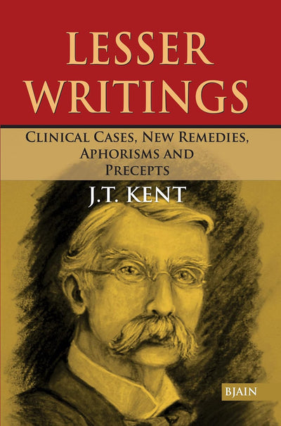 Lesser Writtings Clinical Cases New Remedies Aphorisms and Precepts by Dr. J.T. Kent [Paperback]