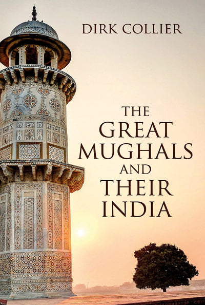 The Great Mughals And Their India by Dirk Collier [Paperback]