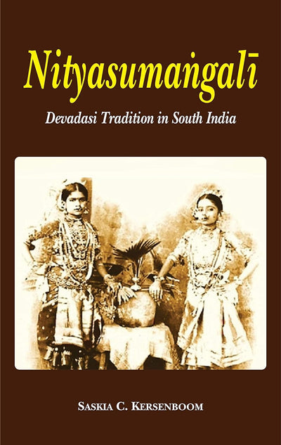 Nityasumangali: Devadasi Tradition in South India by Saskia C. Kersenboom [Hardcover]