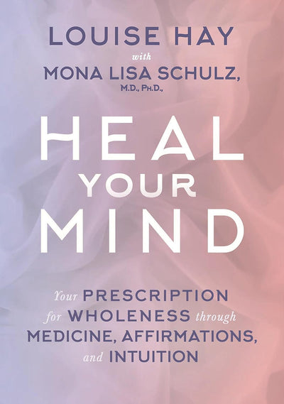 Heal Your Mind by Louise Hay, Mona Lisa Schulz [Paperback]