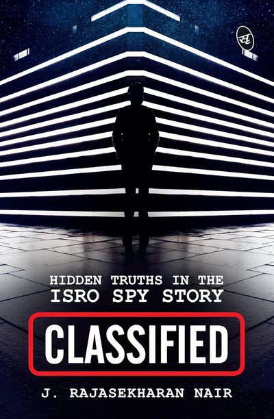 Classified: Hidden Truths in the ISRO Spy Story by Nair J. Rajasekharan [Paperback]