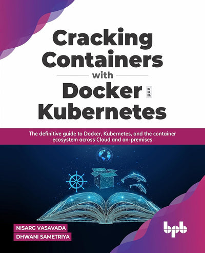 Cracking Containers with Docker and Kubernetes by Nisarg Vasavada, Dhwani Sametriya [Paperback]