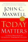 Today Matters : 12 Daily Practices to Guarantee Tomorrows Success by JOHN C. MAXWELL [Paperback]