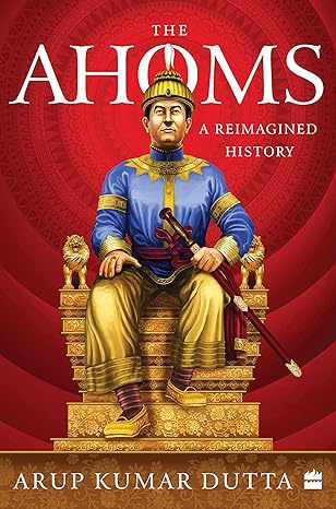 The Ahoms by Arup Kumar Dutta [Paperback]