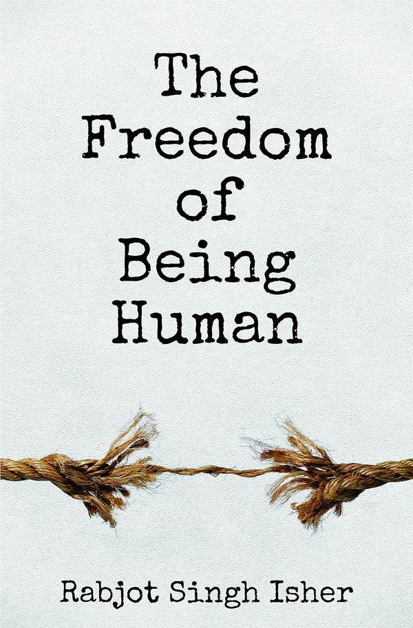 The Freedom of Being Human by Rabjot Singh Isher [Paperback]