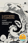 Latitudes of Longing by Shubhangi Swarup [Paperback]