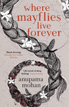 Where Mayflies Live Forever by Anupama Mohan [Hardcover]