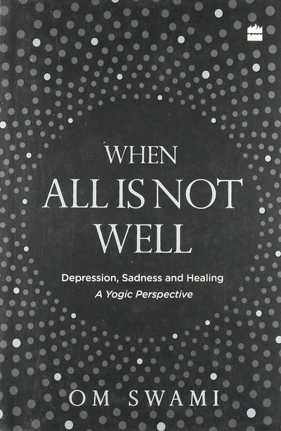 When All Is Not Well: Depression, Sadness and Healing - A Yogic Perspective by Om Swami[Paperback]